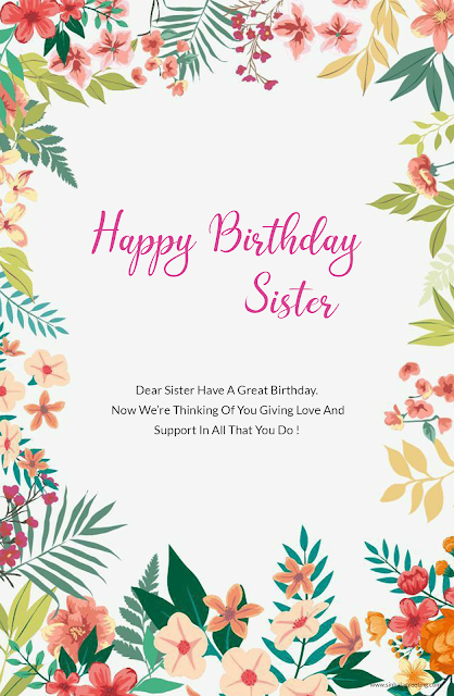 18) Dear Sister Have A Great Birthday. Now We’re Thinking Of You Giving Love And Support In All That You Do !