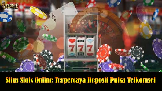 Situs Slots Online Terpercaya Deposit Pulsa Telkomsel