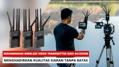 Rekomendasi Wireless Video Transmitter Dari Accsoon: Menghadirkan Kualitas Siaran Tanpa Batas