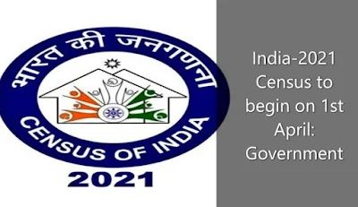 India-2021 Census to begin on 1st April Government