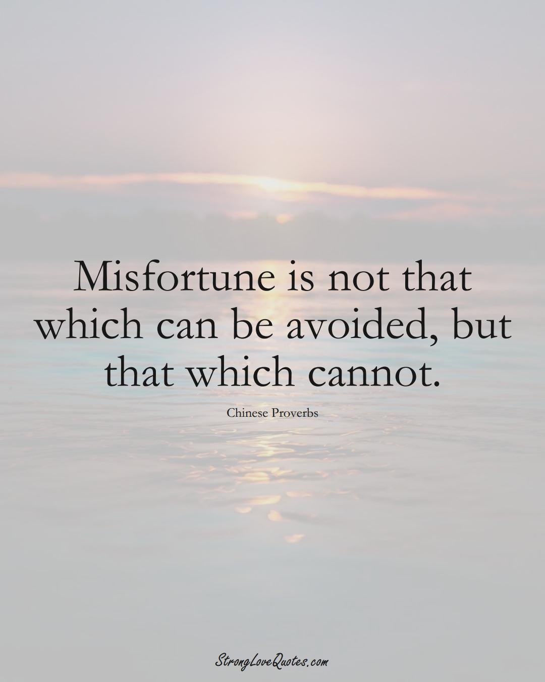 Misfortune is not that which can be avoided, but that which cannot. (Chinese Sayings);  #AsianSayings
