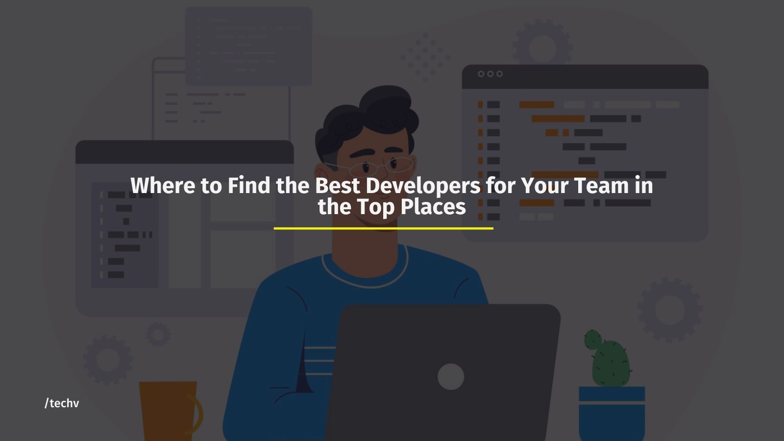 Where to Find the Best Developers for Your Team in the Top Places