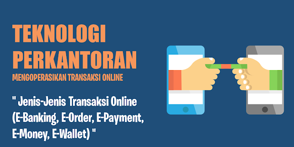 Jenis-Jenis Transaksi Online dan Manfaatnya (E-Banking, E-Order, E-Payment, E-Money, E-Wallet)