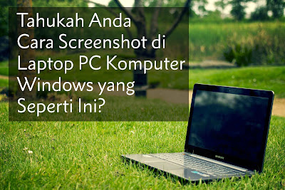 cara screenshot di laptop komputer windows dengan canggih