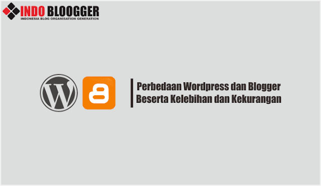 Perbedaan Wordpress dan Blogger Beserta Kelebihan dan Kekurangan