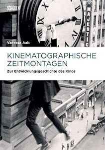 Kinematographische Zeitmontagen: Zur Entwicklungsgeschichte des Kinos (Marburger Schriften zur Medienforschung)