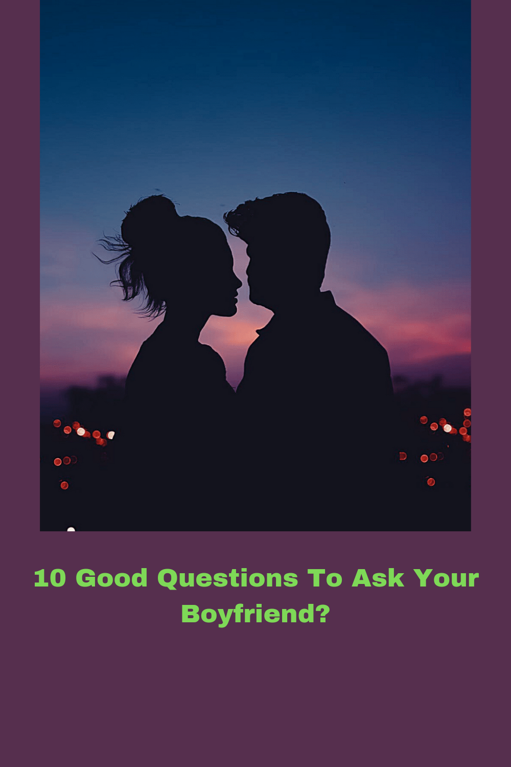 10 Good Questions To Ask Your Boyfriend