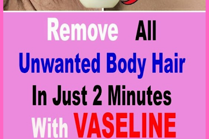 In 2 Minutes, Remove All Body Unwanted Hair Permanently At Home, With Vaseline