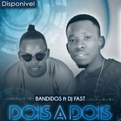 Bandidos - Dois a Dois (feat. DJ Fast) (2017) 