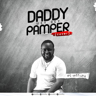 Daddy Wey Dey Pamper (Cover) - El-Effizy