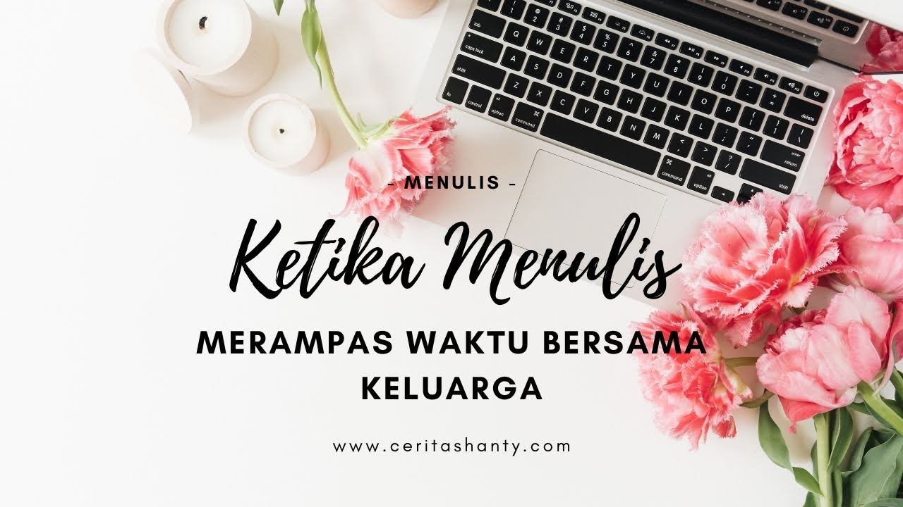 ketika menulis merampas waktu bersama keluarga