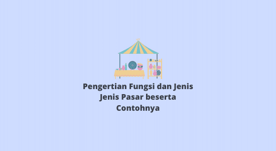 Pengertian Fungsi dan Jenis Jenis Pasar beserta Contohnya