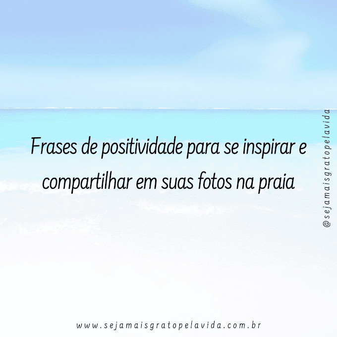 Frases de positividade para se inspirar e compartilhar em suas fotos na praia