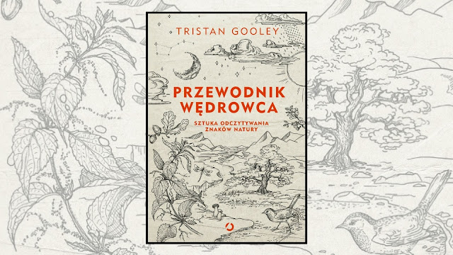 Tristan Gooley, „Przewodnik wędrowca. Sztuka odczytywania znaków natury” / recenzuje Marta Szloser