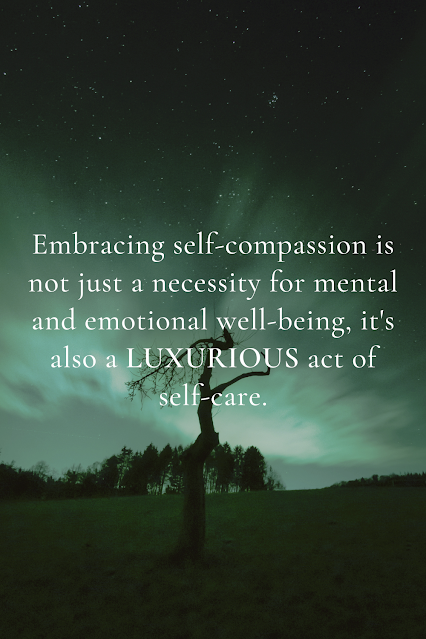 Embracing self-compassion is not just a necessity for mental and emotional well-being, it's also a LUXURIOUS act of self-care.