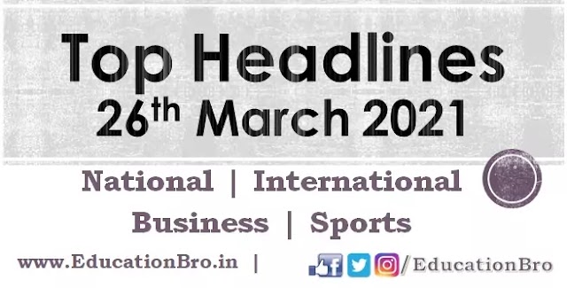 Top Headlines 26th March 2021: EducationBro