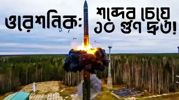 রাশিয়ার হাইপারসনিক ক্ষেপণাস্ত্র ওরেশনিক: কতটা শক্তিশালী