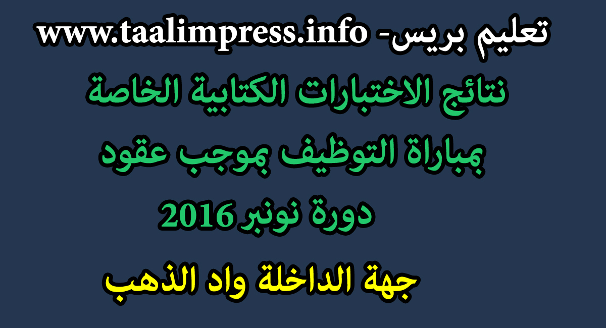 نتائج الاختبارات الكتابية الخاصة بمباراة التوظيف بموجب عقود بجهة الداخلة واد الذهب