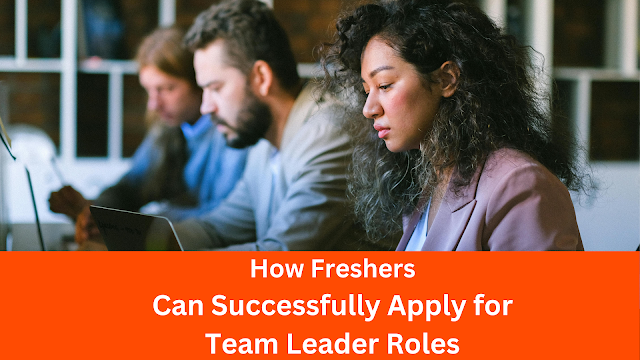 How Freshers Can Successfully Apply for Team Leader Roles