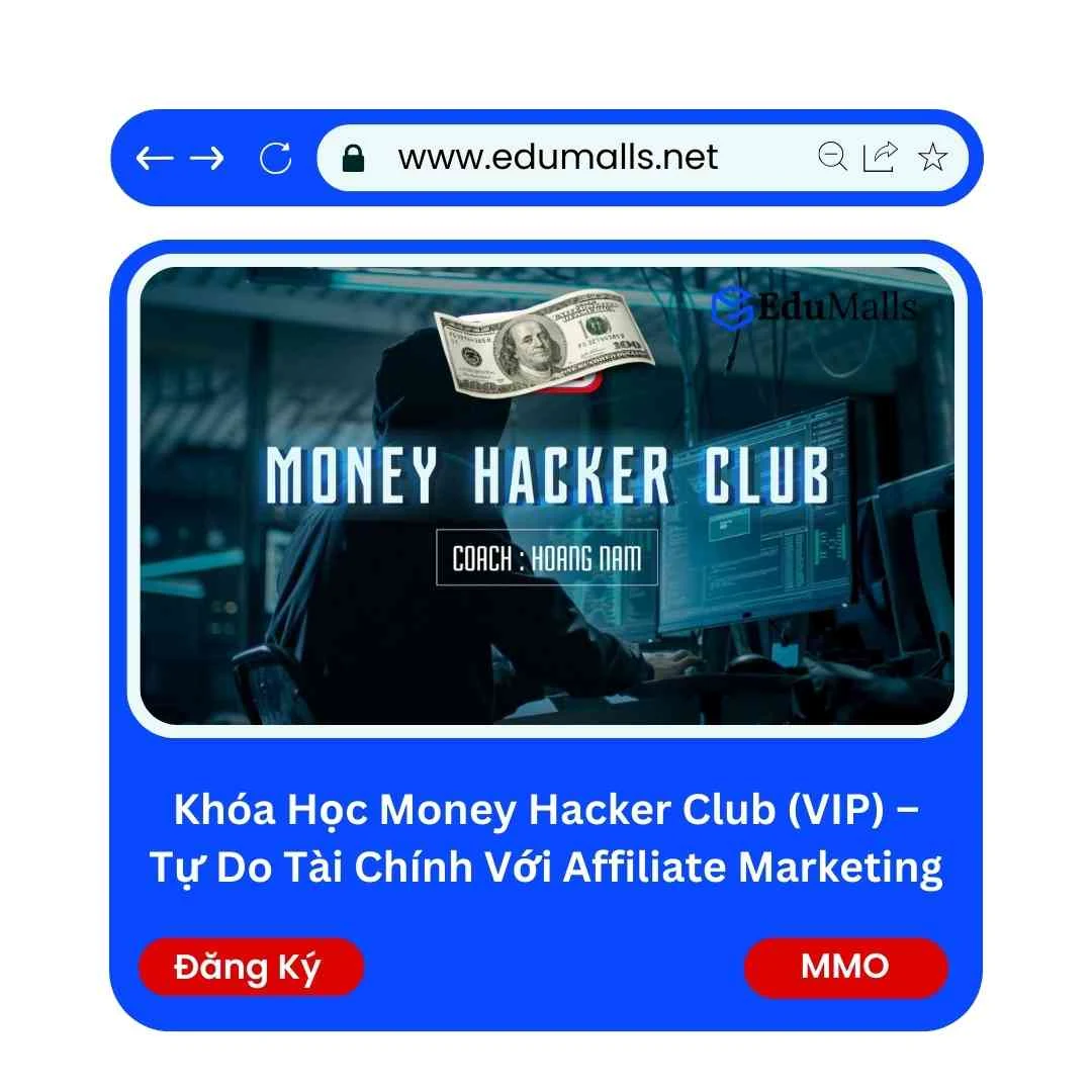 Khóa Học Money Hacker Club (VIP) – Tự Do Tài Chính Với Affiliate Marketing | Học Rẻ Hơn Cùng EduMalls | Mã: 9104