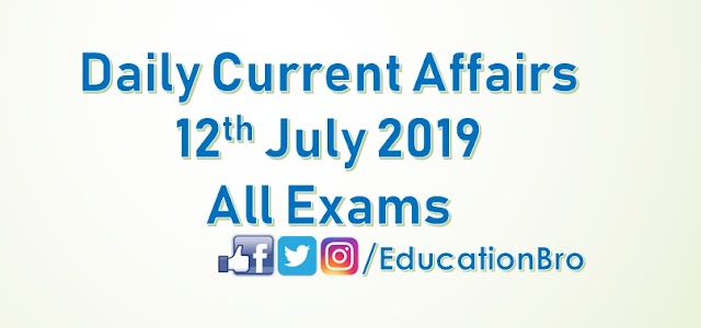 Daily Current Affairs 12th July 2019 For All Government Examinations
