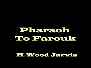 Pharaoh To Farouk by H.Wood Jarvis