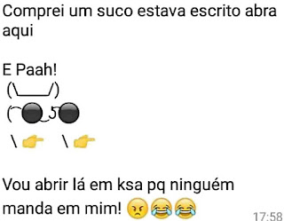 Comprei um suco estava escrito abra aqui. E paah! Vou abrir lá em casa porque ninguém manda em mim!