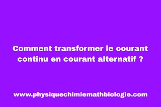 Comment transformer le courant continu en courant alternatif ?