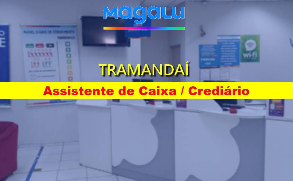 Magazine Luiza abre vagas para Assistente de Caixa / Crediário em Tramandaí