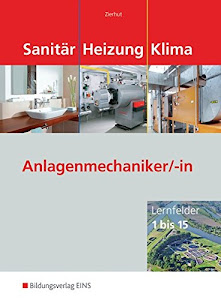 Sanitär-, Heizungs- und Klimatechnik / Lernfelder 1 bis 15: Sanitär Heizung Klima. Anlagenmechaniker/-in: Lernfelder 1 bis 15