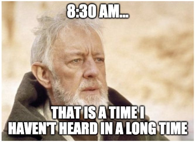 8:30 am - that is a time I haven't heard in a long time! - Funny Good Morning Memes pictures, photos, images, pics, captions, jokes, quotes, wishes, quotes, SMS, status, messages, wallpapers