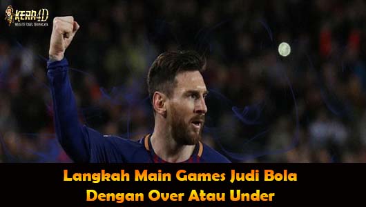 Langkah Main Games Judi Bola Dengan Over Atau Under