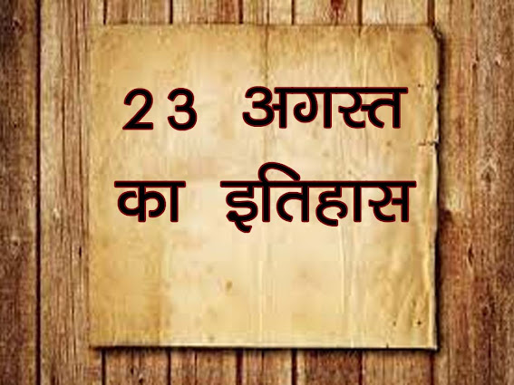 23 अगस्त का इतिहास :इतिहास में 23 अगस्त की प्रमुख घटनाएं | 23 August History in Hindi