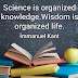 "Science is organized knowledge.Wisdom is organized life."