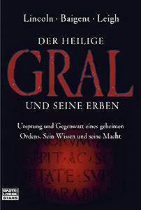 Der Heilige Gral und seine Erben. Ursprung und Gegenwart eines geheimen Ordens. Sein Wissen und seine Macht