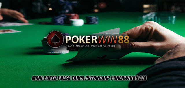 Main Poker Pulsa Tanpa Potongan? Pokerwin88 Aja