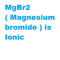 MgBr2 ( Magnesium bromide ) is Ionic