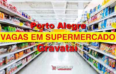 Rede de Supermercados abre vagas  em Gravataí e Porto Alegre