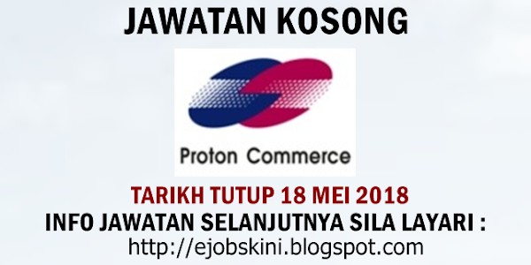 Jawatan Kosong Proton Commerce Sdn Bhd - 18 Mei 2018