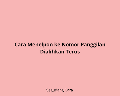 Cara Menelpon ke Nomor Panggilan yang Dialihkan Terus