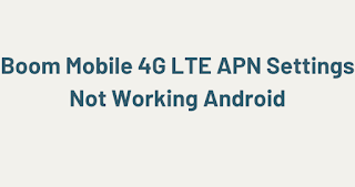 Boom Mobile 4G LTE APN Settings Not Working Android