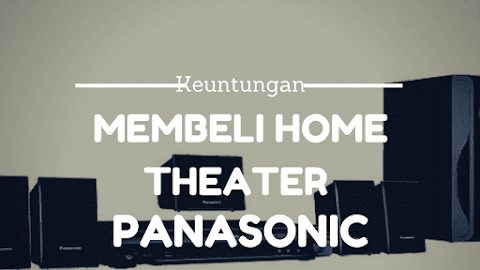 Keuntungan Membeli Home Theater Panasonic