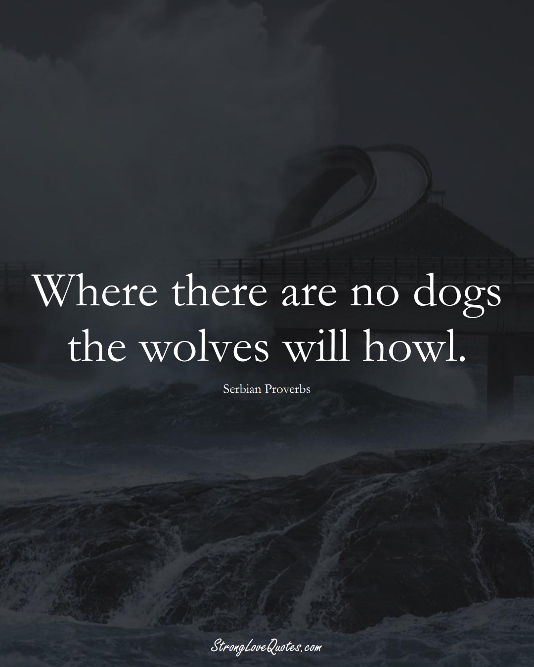 Where there are no dogs the wolves will howl. (Serbian Sayings);  #EuropeanSayings
