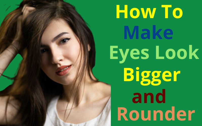 How to Make Eyes Look Bigger and Rounder.