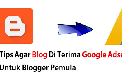 7 Tips Agar Blog Diterima Google Adsense Untuk Blogger Pemula