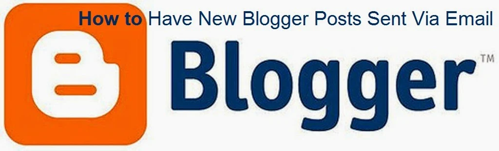 How to Have New Blogger Posts Sent Via Email : eAskme