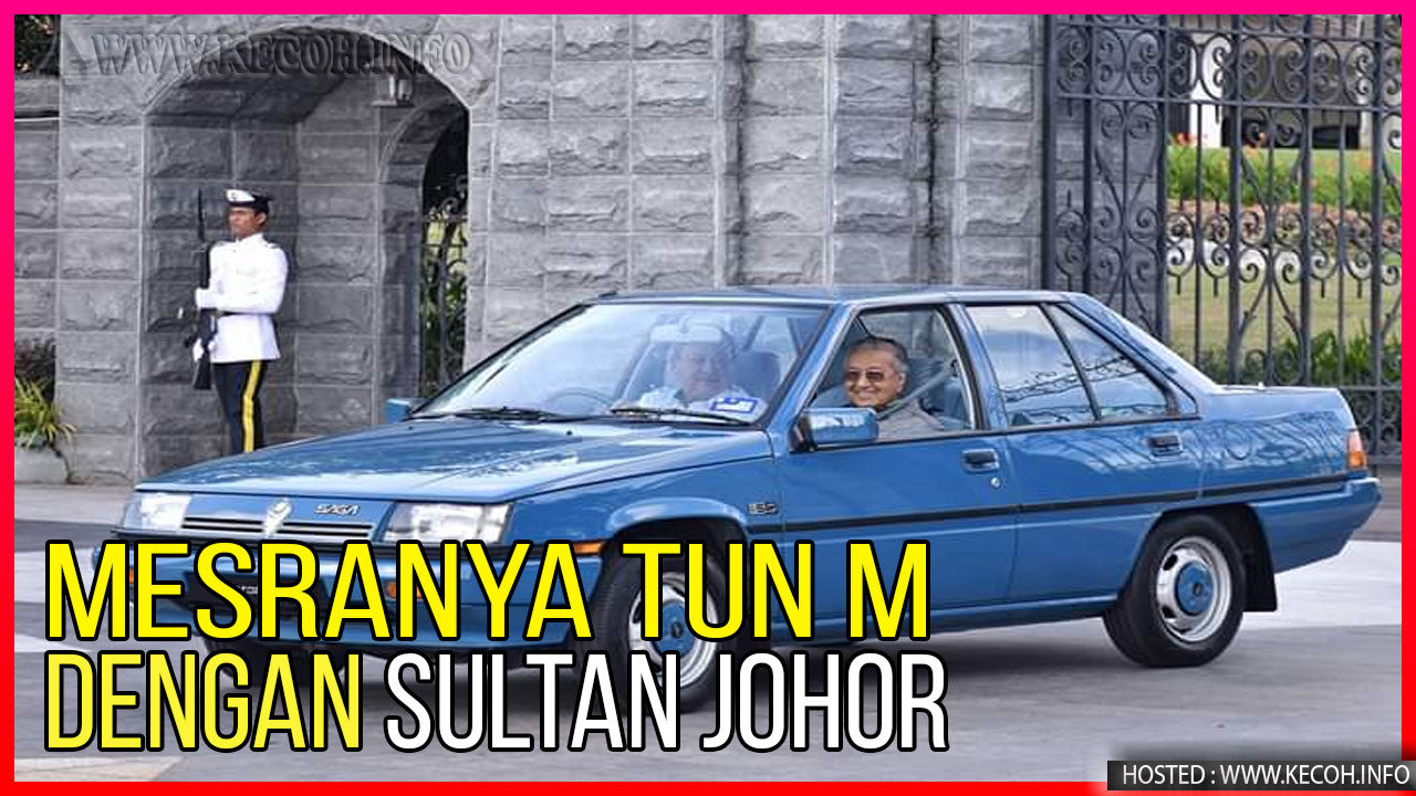 Video Layanan Mesra Sultan Johor Pada Tun M Akhirnya Tersebar Di Media Sosial