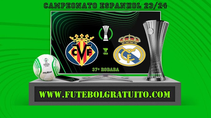 Assistir Villarreal x Real Madrid ao vivo online grátis 19/05/2024