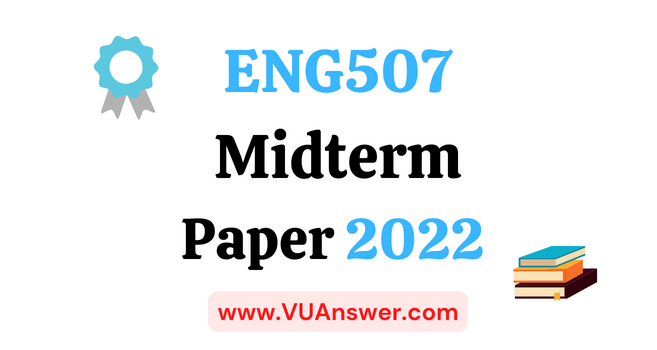 ENG507 Current Midterm Papers 2022