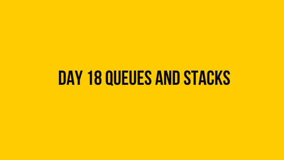 HackerRank Day 18 Queues and Stacks 30 days of code solution